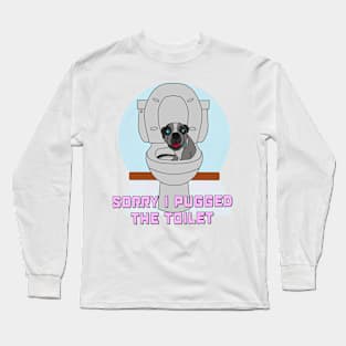 Sorry I Pugged The Toilet Long Sleeve T-Shirt